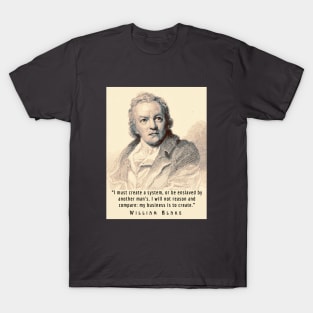 William Blake portrait and quote: “I must create a system, or be enslaved by another man's...” T-Shirt